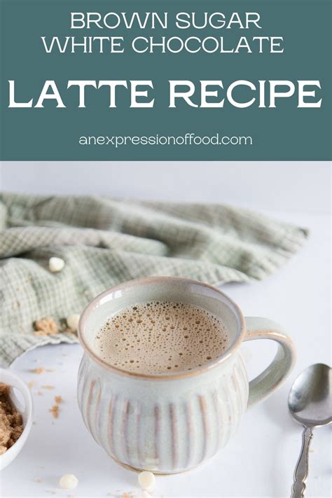 Brown Sugar White Chocolate Latte Recipe An Expression Of Food