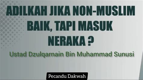 Adilkah Non Muslim Baik Tapi Masuk Neraka Ustadz Dzulqarnain Bin