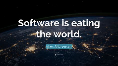 Marc Andreessen Quote: “Software is eating the world.”