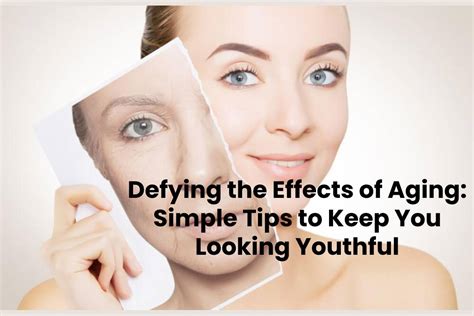 Defying The Effects Of Aging Simple Tips To Keep You Looking Youthful