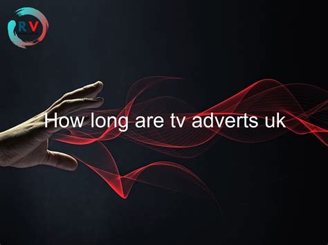 How Long Are Tv Adverts Uk 2024 Updated