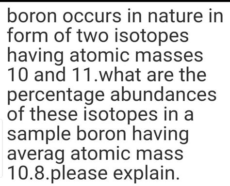 Boron Occurs In Nature In Form Of Two Isotopes Having Atomic Masses 10