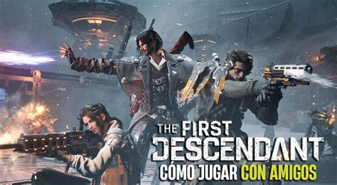 C Mo Jugar Con Amigos En The First Descendant