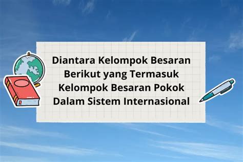 Diantara Kelompok Besaran Berikut Yang Termasuk Kelompok Besaran Pokok