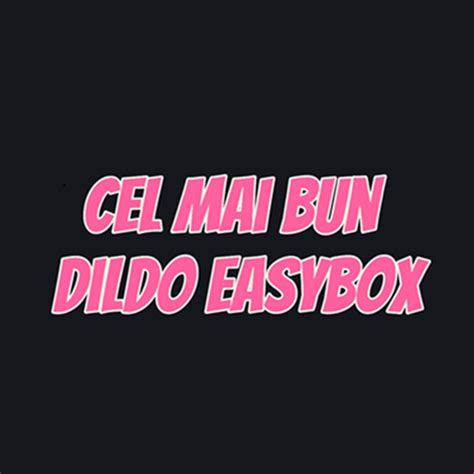 Cel Mai Bun Dildo Easybox 2024 Cupoane Vouchere Si Coduri Reducere