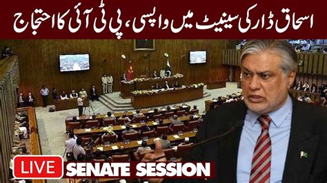 Live Ishaq Dar Entry In Senate Session Pti Protest In Senate