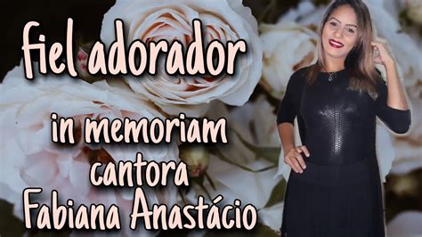 Fiel Adorador In Memoriam Cantora Fabiana Anast Cio Youtube