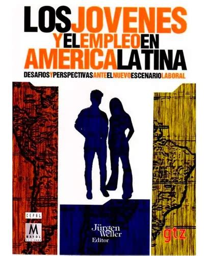 Los Jovenes Y El Empleo En America Latina Jurguen Weller De Jurguen Weller Editorial Mayol