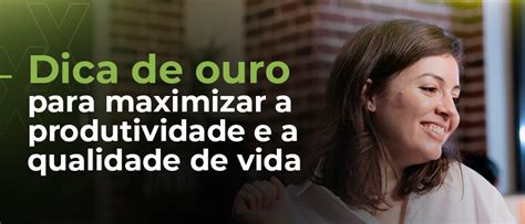 Dica De Ouro Para Maximizar A Produtividade E A Qualidade De Vida