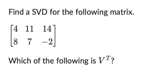 Solved Find A Svd For The Following Matrix [4 11 14 8 7 2]