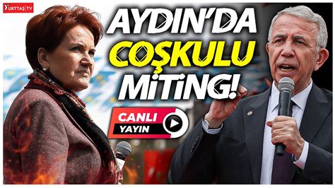 Meral Akşener ve Mansur Yavaş tan Aydın da coşkulu miting YouTube