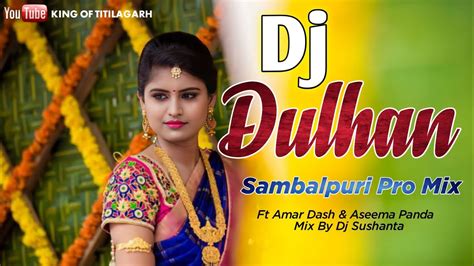 Dulhan Sambalpuri New Dj Song Ft Amar Dash Aseema Panda Dj