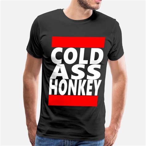 Shop Cold Ass Honkey T Shirts Online Spreadshirt