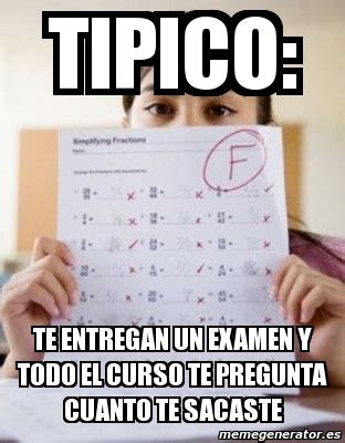 Meme Personalizado Tipico Te Entregan Un Examen Y Todo El Curso Te