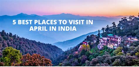 Best Places To Visit In April In India The Ultimate Travel Guide For April