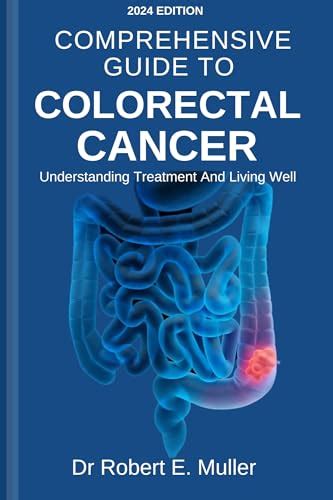 COMPREHENSIVE GUIDE TO COLORECTAL CANCER UNDERSTANDING TREATMENT AND