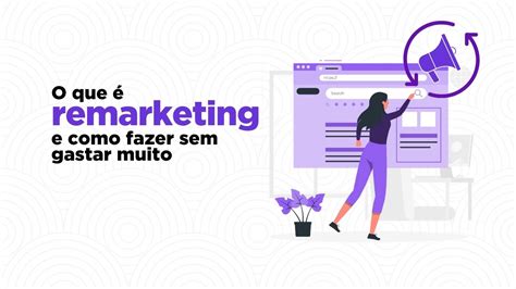 O que é remarketing e como fazer sem gastar muito