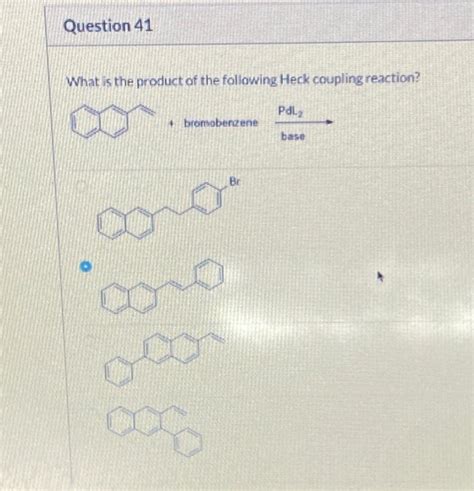 Solved Question 41 What Is The Product Of The Following Heck Chegg