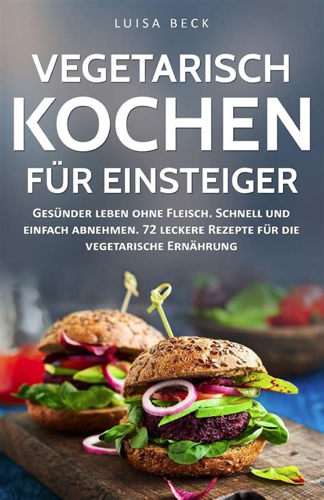 Vegetarisch kochen für Einsteiger Gesünder leben ohne Fleisch Schnell