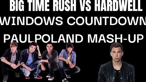 Big Time Rush Vs Hardwell Windows Countdown PaulPoland Mash Up CDA