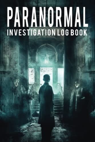 Paranormal Investigation Log Book A Ghost Hunting And Investigation Log Book For The Brave And