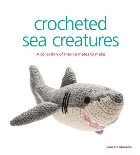 Crocheted Sea Creatures A Collection Of Marine Mates To Make By