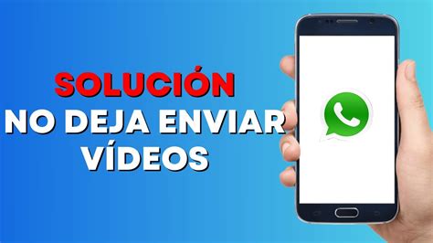 Por Qué No Puedo Enviar Vídeos En Whatsapp Solución Youtube