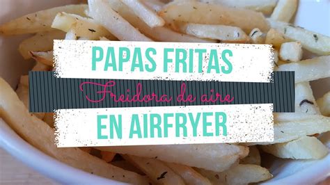 Papas Fritas En Freidora De Aire Air Fryer French Fries Youtube