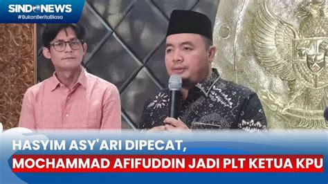 Hasyim Asy Ari Dipecat Mochammad Afifuddin Jadi Plt Ketua Kpu Sindo