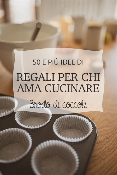 E Pi Idee Regalo Per Chi Ama Cucinare Brodo Di Coccole