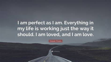 Deepak Chopra Quote “i Am Perfect As I Am Everything In My Life Is Working Just The Way It