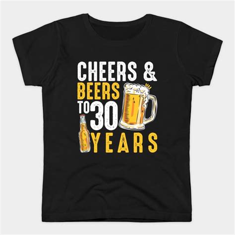 30th Birthday Ts Drinking Shirt For Men Or Women Cheers And Beers