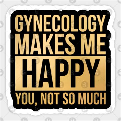 Awesome And Funny Gynecology Gynecologist Makes Me Happy You Not So Much Saying Quote T Ts