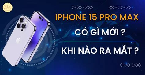 Iphone 15 Pro Max Khi Nào Ra Mắt Giáo Bao Nhiêu Có Gì Mới