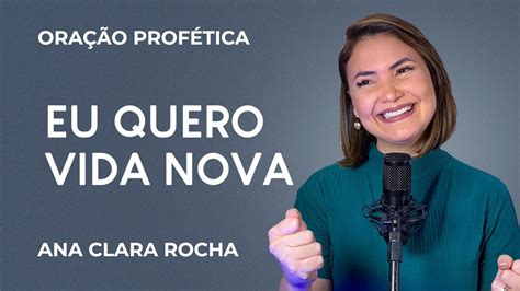 ORAÇÃO PROFÉTICA EU QUERO VIDA NOVA Ana Clara Rocha YouTube