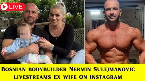 Video Bosnian Bodybuilder Nermin Sulejmanovic Livestreams Ex Wife On