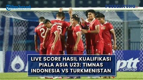 Live Score Hasil Kualifikasi Piala Asia U Timnas Indonesia Vs