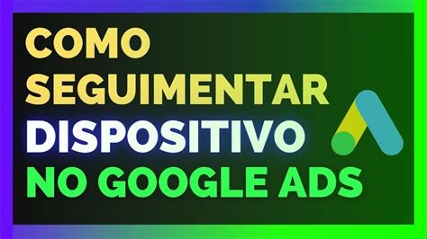 COMO OTIMIZAR SUAS CAMPANHAS NO GOOGLE ADS SEGUIMENTAÇÃO PELO