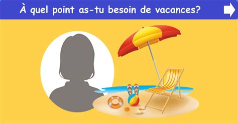 À quel point as tu besoin de vacances