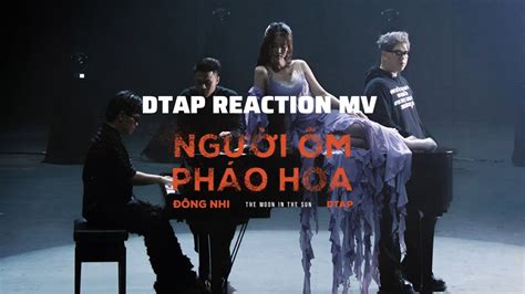 MV REACTION NGƯỜI ÔM PHÁO HOA ĐÔNG NHI x DTAP YouTube