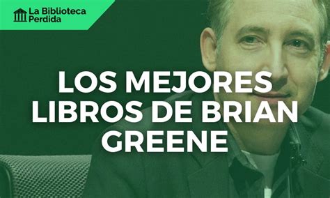 Los Mejores Libros De Brian Greene La Biblioteca Perdida