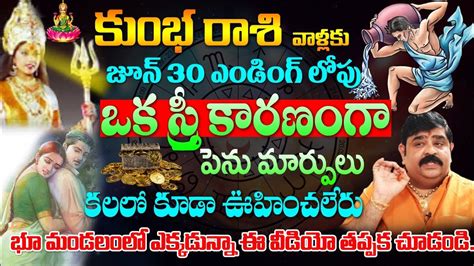 కుంభ రాశి వారికి జూన్ 30 ఎండింగ్ లోపు ఒక స్త్రీ కారణంగా పెను మార్పులు