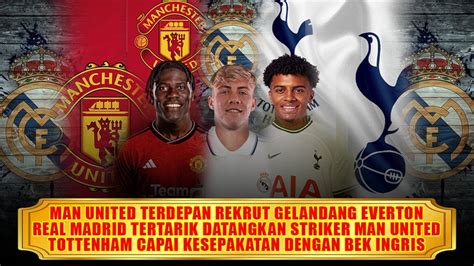 MU Terdepan Rekurt Gelandang Everton Real Madrid Incar Striker MU