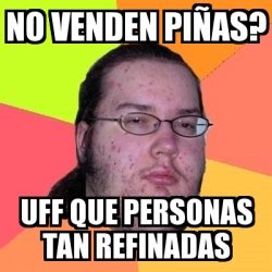 Meme Friki No Venden Pi As Uff Que Personas Tan Refinadas