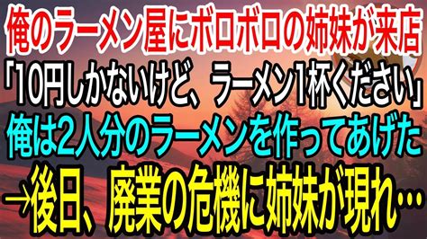 【感動】俺が経営するラーメン屋の閉店間際、ボロボロの姉妹がラーメン1杯を求めて来店「10円しかないけど」俺は2杯のラーメンを作ってあげた→後日、俺の店が廃業のピンチに姉妹が現れ「恩返しに来