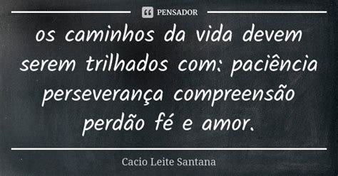 Os Caminhos Da Vida Devem Serem Cacio Leite Santana Pensador