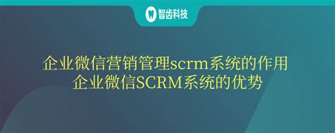 企业微信营销管理scrm系统的作用 企业微信scrm系统的优势