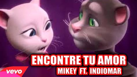 Talking Tom Encontre Tu Amor Mikey A Feat Indiomar Youtube