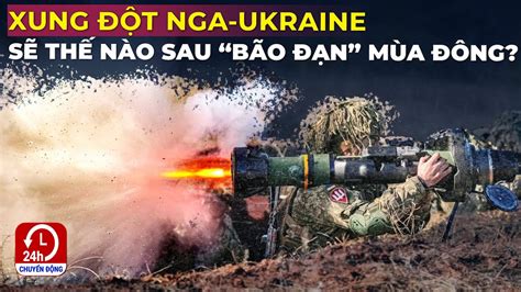 Viễn cảnh Nga Ukraine lựa chọn sinh tử sau đại chiến mùa Đông Tin