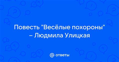 Ответы Mail: Повесть "Весёлые похороны" – Людмила Улицкая